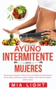 Ayuno intermitente para mujeres: Quemar grasa en menos de 30 días con una seria pérdida de peso permanente de una manera científica muy simple, ... comida y perder más peso (Ισπανική Έκδοση)