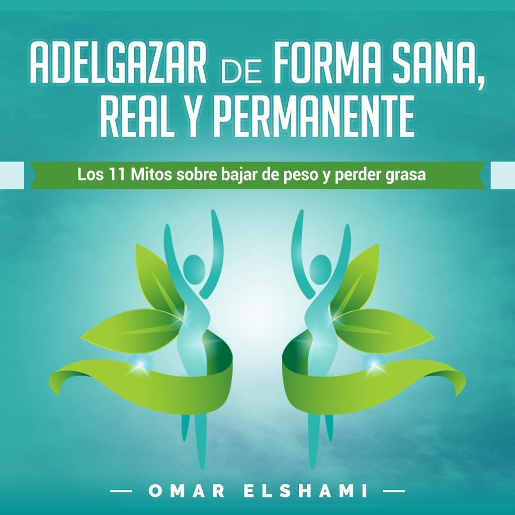 Adelgazar de forma Sana, Real y Permanente [Χάσε το βάρος με υγιεινό, πραγματικό και μόνιμο τρόπο]: Los 11 Mitos sobre Bajar de Peso y Perder Grasa [Οι 11 Μύθοι για την απώλεια βάρους και την απώλεια λίπους]