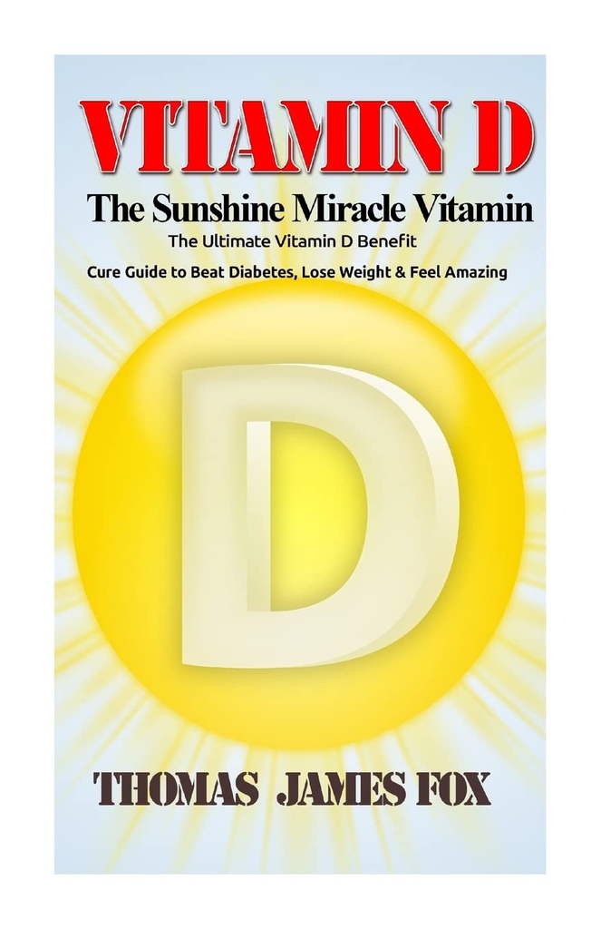 Βιταμίνη D - The Sunshine Miracle Vitamin: Η απόλυτη βιταμίνη D Benefit και Cure Guide to Beat Διαβήτης, απώλεια βάρους και αίσθηση εκπληκτικό