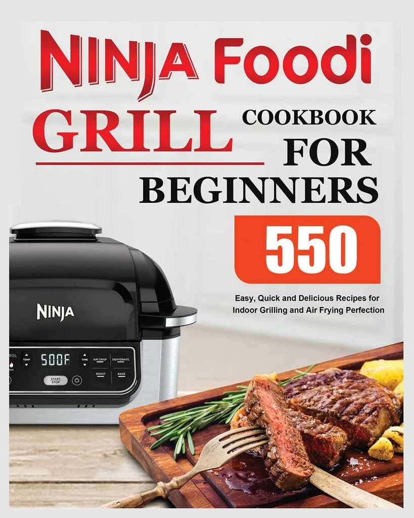 Ninja Foodi Grill Cookbook για αρχάριους: Εύκολη, γρήγορη και νοστιμότατες συνταγές για Εσωτερική Ψήσιμο και την τελειότητα τηγανίσματος αέρα