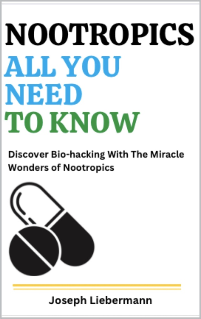 NOOTROPICS: All You Need To Know: Discover Bio-hacking With The Miracle Wonders of Nootropics