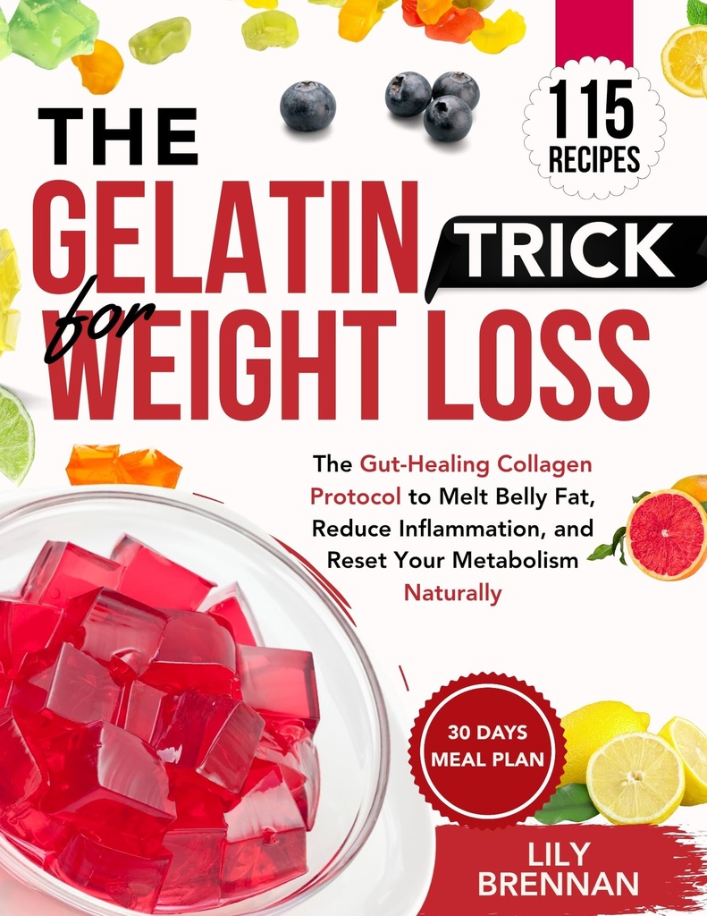 The Gelatin Trick for Weight Loss: The Gut-Healing Collagen Protocol to Melt Belly Fat, Reduce Inflammation, and Reset Your Metabolism Naturally