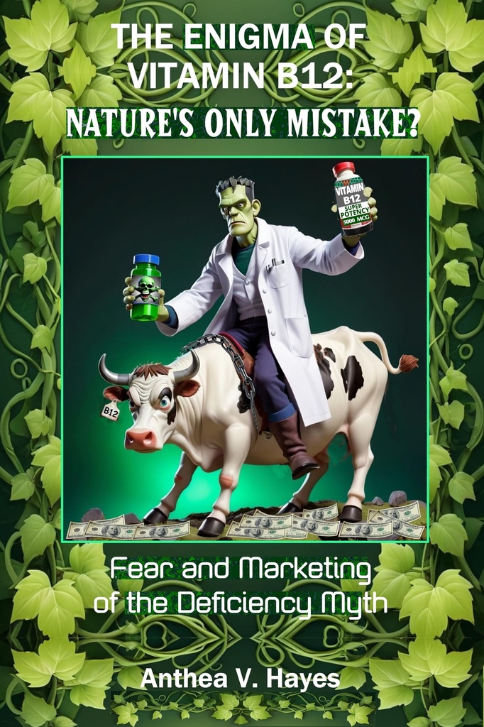 The Enigma of Vitamin B12: Nature's Only Mistake?: Fear and Marketing of The Deficiency Myth