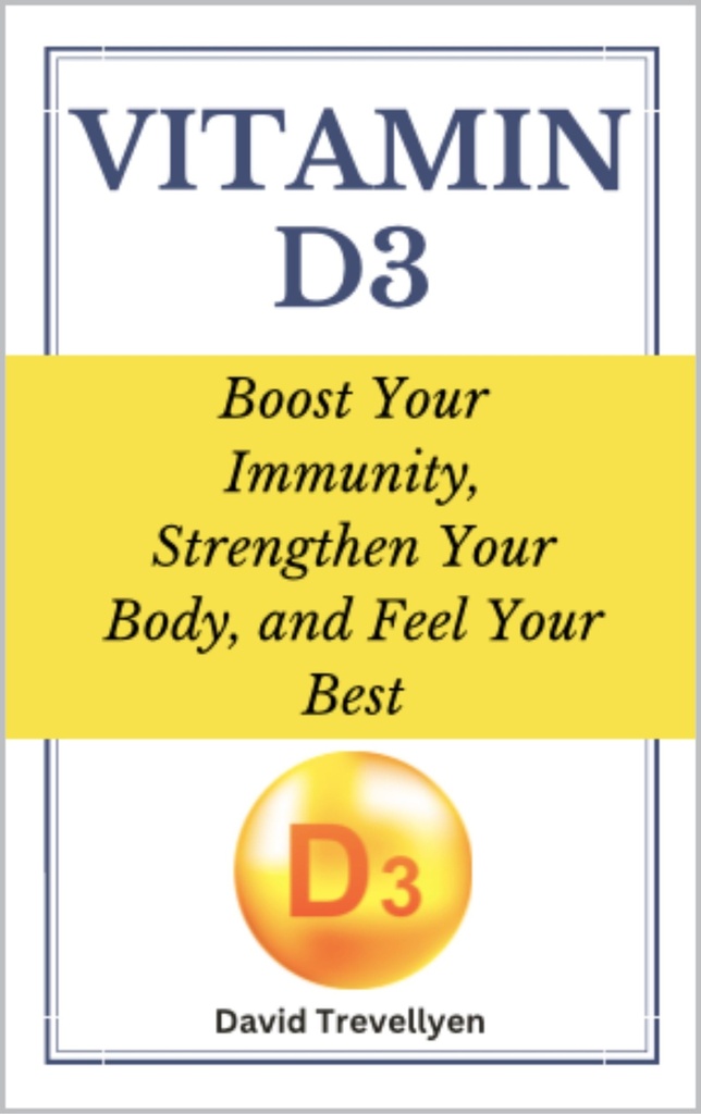 Vitamin D3: Boost Your Immunity, Strengthen Your Body, and Feel Your Best
