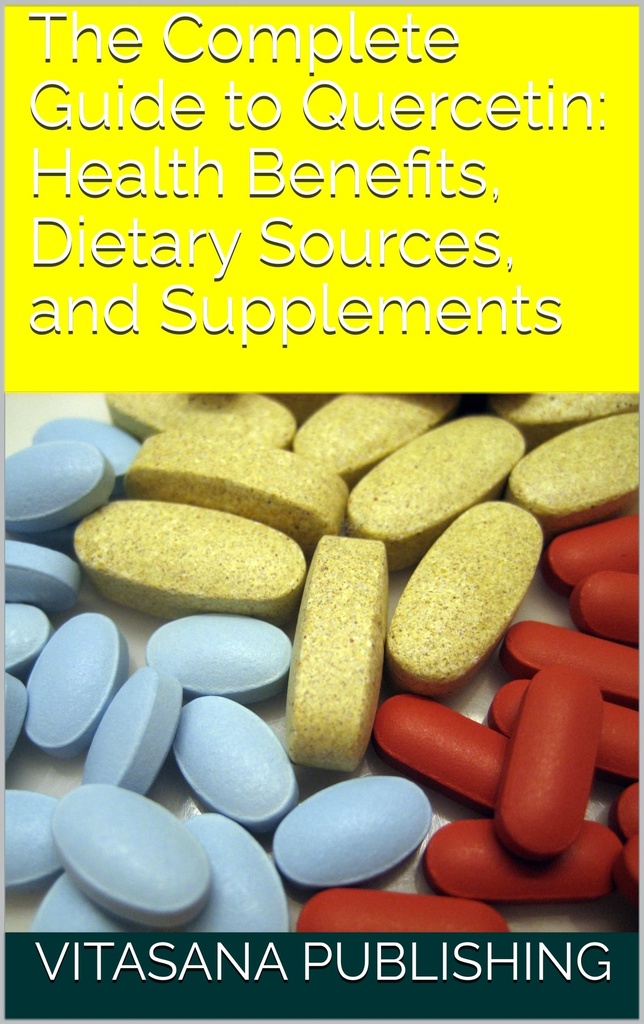 The Complete Guide to Quercetin: Health Benefits, Dietary Sources, and Supplements (The Supplement Collection)