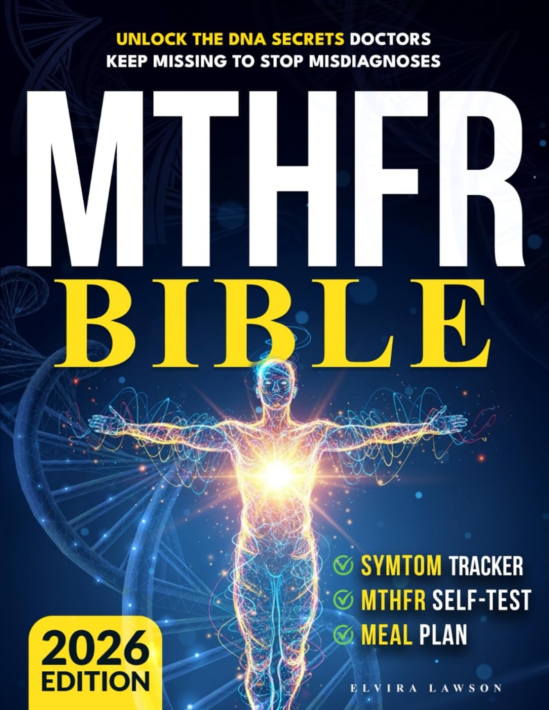 MTHFR Bible: Unlock the DNA Secrets Doctors Keep Missing to Stop Misdiagnoses | End Anxiety, Brain Fog, Chronic Insomnia, and Unexplained Symptoms to Reclaim Your Life and Achieve Lasting Health