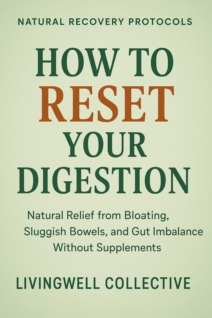 How to Reset Your Digestion: Natural Relief from Bloating, Sluggish Bowels, and Gut Imbalance Without Supplements (Natural Recovery Protocols)