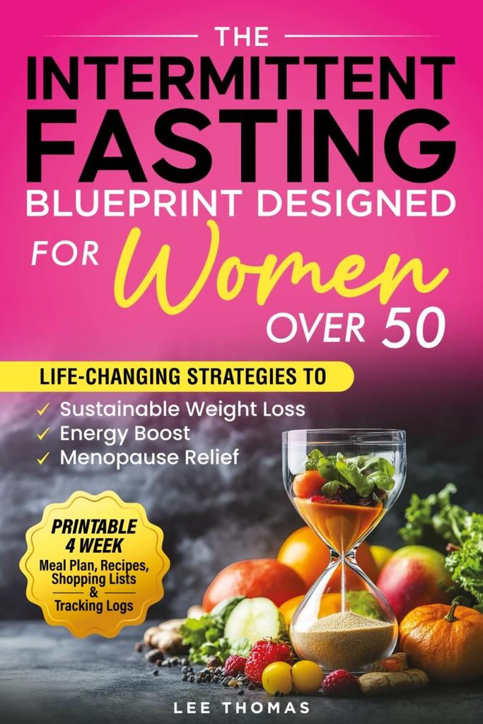 The Intermittent Fasting Blueprint Designed for Women Over 50: LIFE-CHANGING STRATEGIES TO SUSTAINABLE WEIGHT LOSS, ENERGY BOOST, AND MENOPAUSE RELIEF