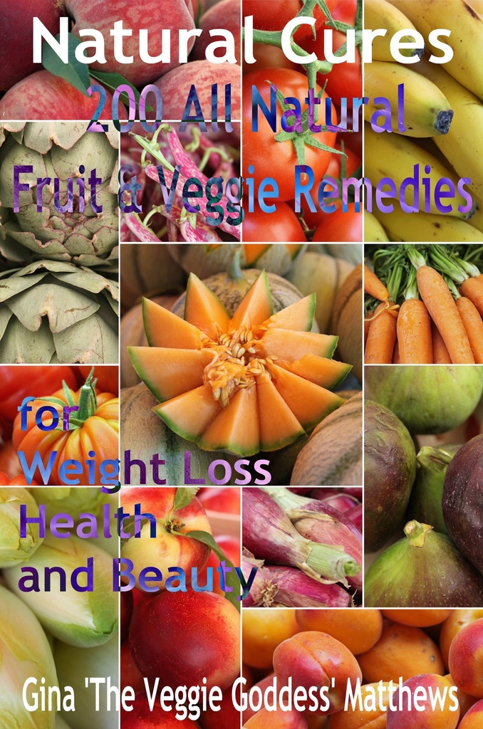 Natural Cures: 200 All Natural Fruit and Veggie Remedies for Weight Loss, Health, and Beauty (Nutritional Healing Book Book 1)