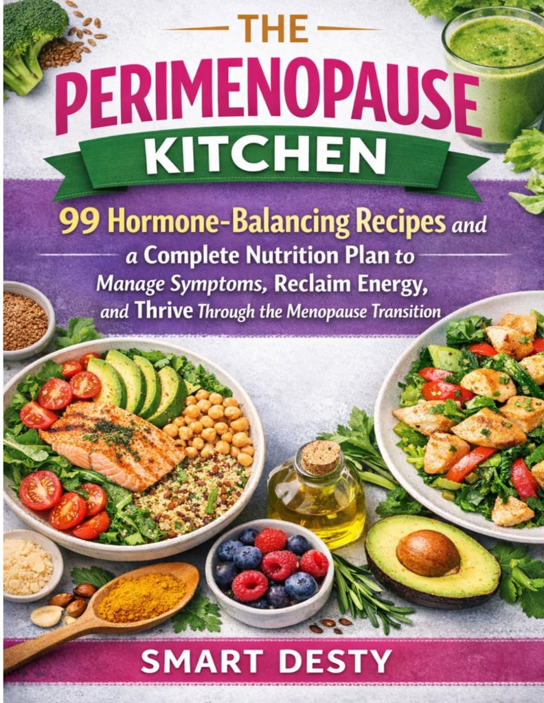 THE PERIMENOPAUSE KITCHEN: 99 Hormone-Balancing Recipes and a Complete Nutrition Plan to Manage Symptoms, Reclaim Energy, and Thrive Through the Menopause Transition