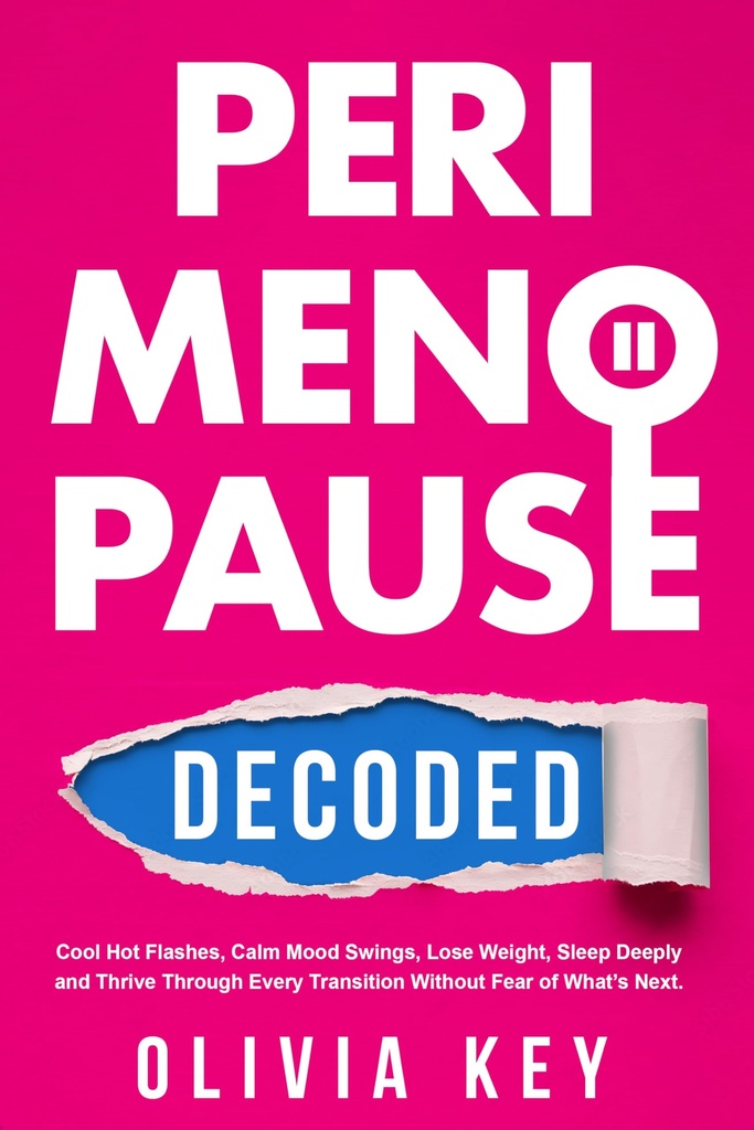 PeriMenopause Decoded: Cool Hot Flashes, Calm Mood Swings, Lose Weight, Sleep Deeply and Thrive Through Every Transition Without Fear of What’s Next
