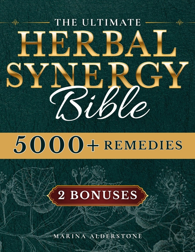 The Ultimate Herbal Synergy Bible: Practical Step-By-Step Illustrated Guide with 250+ Natural Herbs plus 300+ Synergies Safe, Budget-Friendly and Easy-to-Use to Relieve Common and Chronic Ailments