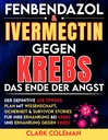 Fenbendazol & Ivermectin gegen Krebs: Das Ende der Angst — Der definitive Joe Tippens Plan mit Wissenschaft, Sicherheit & Survivor Stories für Ihre ... und Ernährung gegen Krebs (febendezole book)