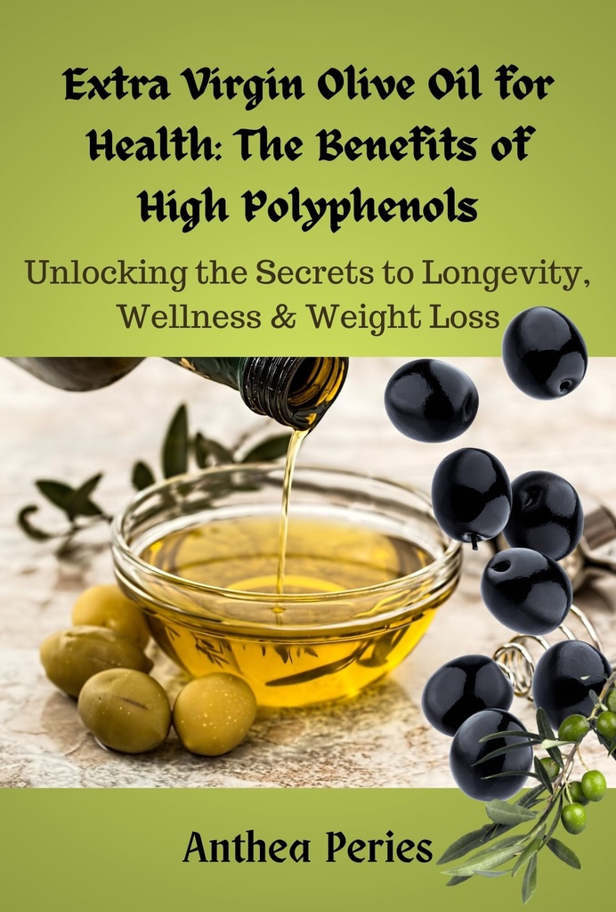 Extra Virgin Olive Oil for Health: The Benefits of High Polyphenols : Unlocking the Proven Secrets to Longevity, Wellness & Weight Loss (Health, Eating Disorders, Weight Loss)