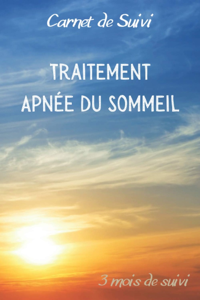 Carnet de Suivi | Traitement Apnée du Sommeil | 3 mois de suivi: Diagnostiqué(e) pour un Syndrome d’Apnées du Sommeil, ce journal de bord à compléter ... suivi de votre traitement. (French Edition)