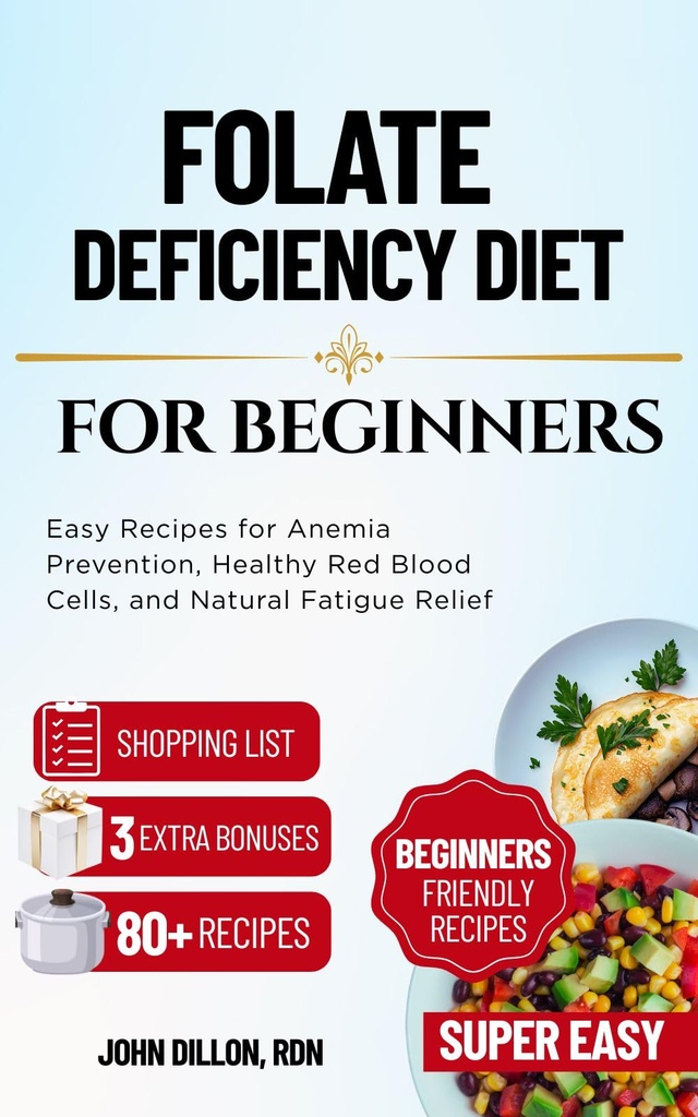 Folate Deficiency Diet for Beginners: Easy Recipes for Anemia Prevention, Healthy Red Blood Cells, and Natural Fatigue Relief