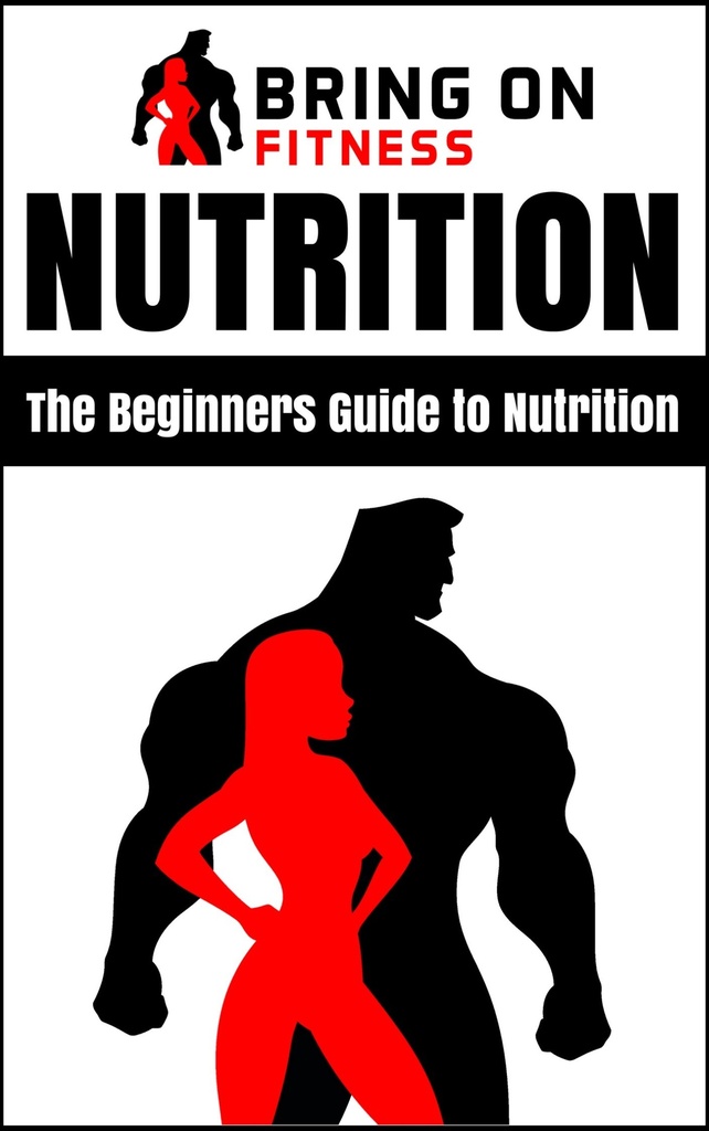 Nutrition: The Beginners Guide to Nutrition (Bring On Fitness)