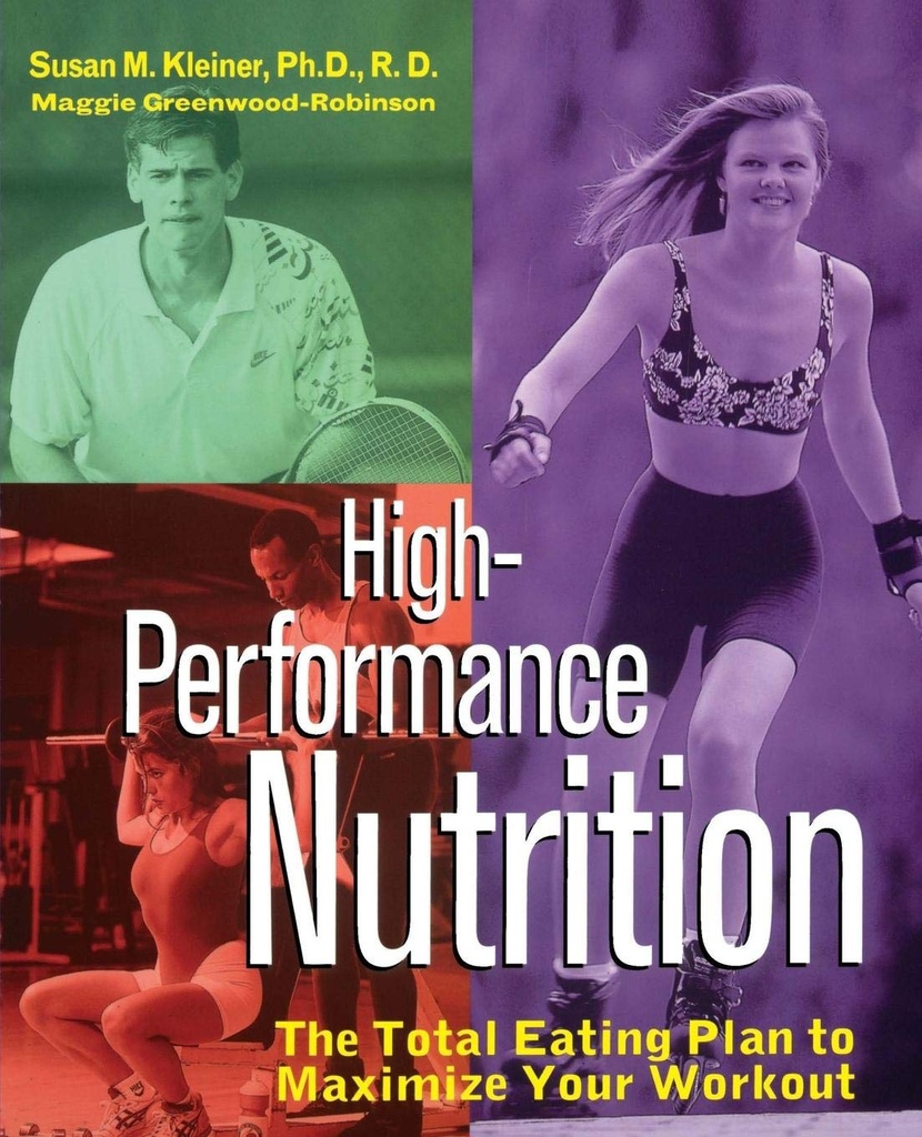 High-Performance Nutrition: The Total Eating Plan to Maximum Your Workout