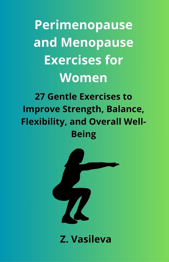 Perimenopause and Menopause Exercises for Women: 27 Gentle Exercises to Improve Strength, Balance, Flexibility, and Overall Well-Being (Women's Wellness Series)