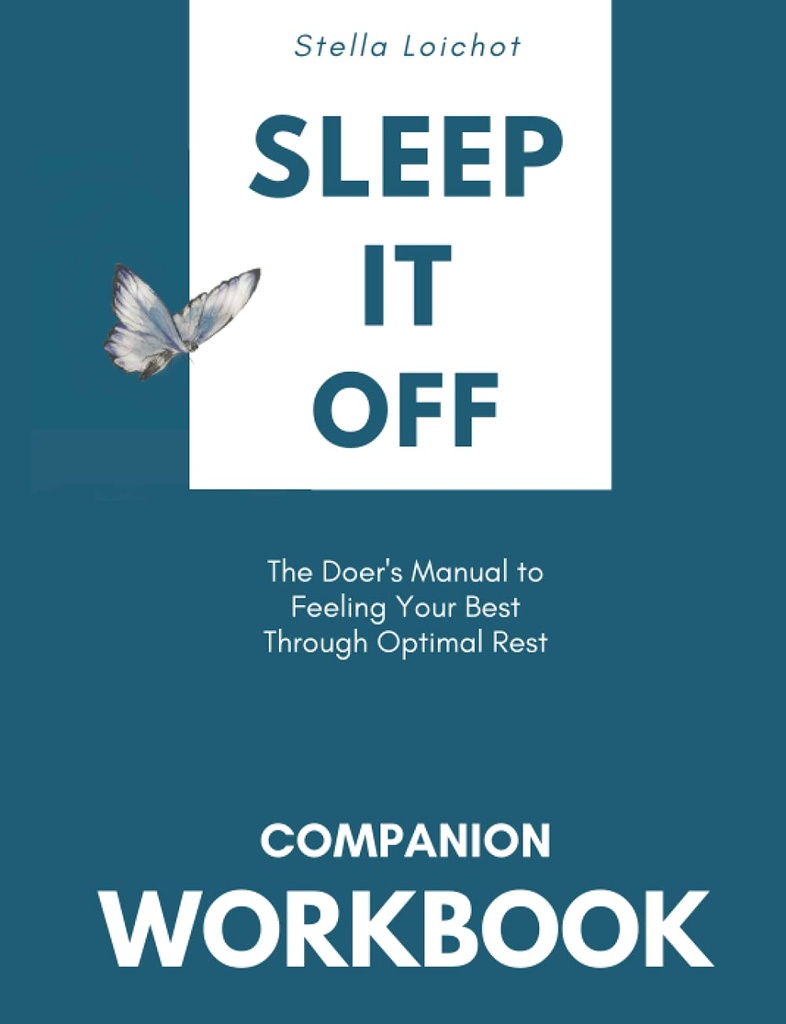COMPANION WORKBOOK for Sleep It Off: The Doer’s Manual to Feeling Your Best Through Optimal Rest
