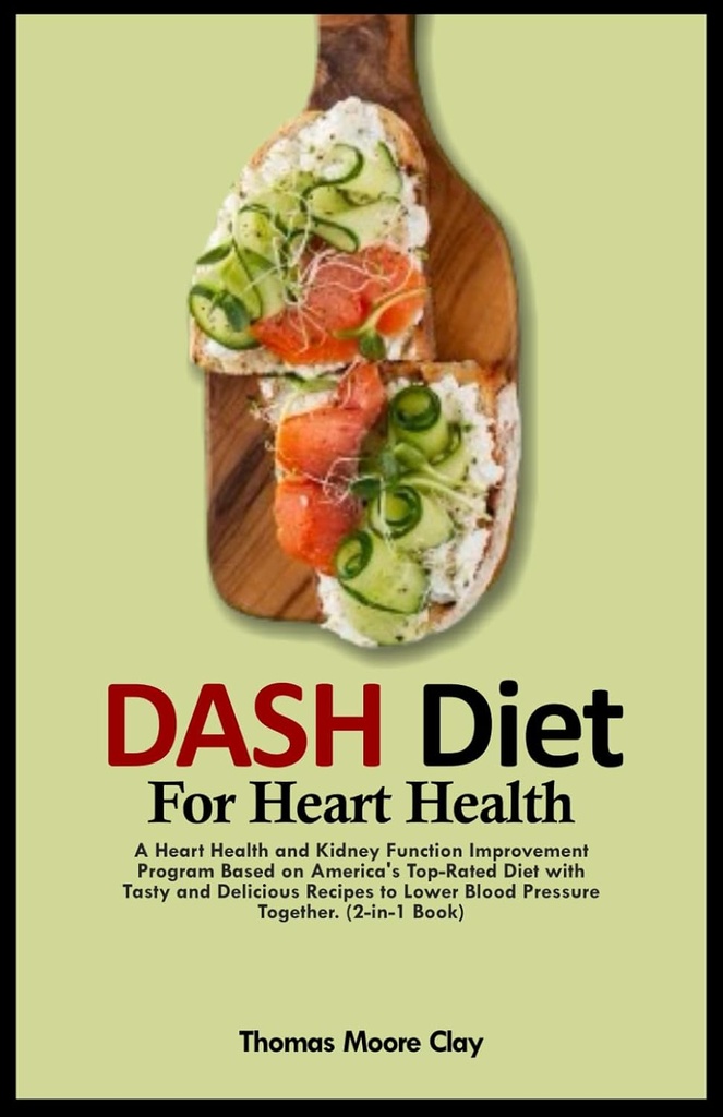 DASH DIET for Heart health: A Heart Health and Kidney Function Improvement Program Βασισμένο στο Top-Rated Diet της Αμερικής με Νόστιμες και Νόστιμες Συνταγές σε Χαμηλότερη Πίεση Αίματος Μαζί. (σε-1 βιβλίο)