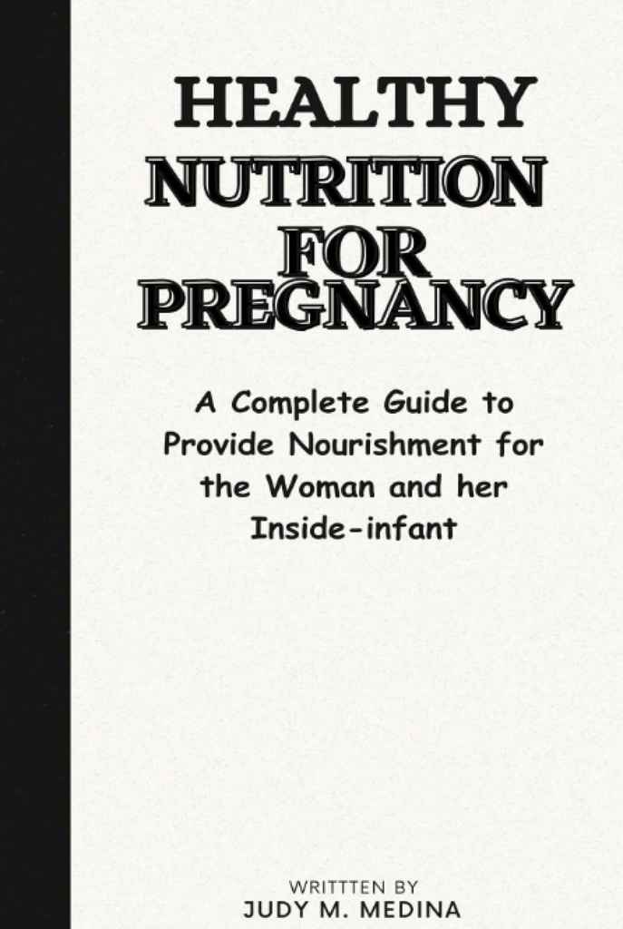 Healthy Nutrition for Pregnancy: A Complete Guide to Provide Nourishment for the Woman and Her Inside-infant