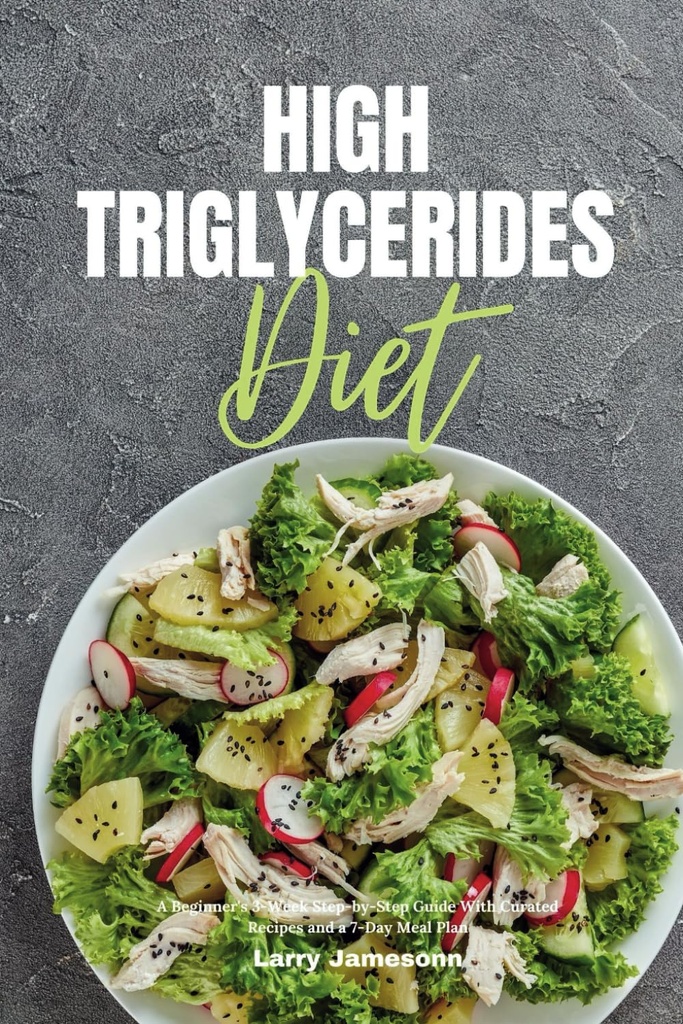 High Triglycerides Diet: A Beginner's 3-Week Step-by-Step Guide With Curated Recipes and a 7-Day Meal Plan
