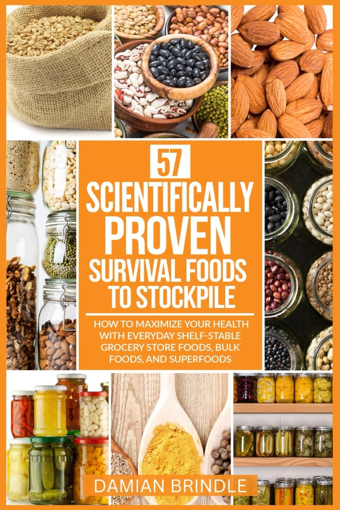 57 Scientific-Proven Survival Foods to Stockpile: Πώς να μεγιστοποιήσετε την υγεία σας με την καθημερινή ράφι-σταθερό παντοπωλείο τρόφιμα, μαζική τρόφιμα, και Superfoods (Η συλλογή επιβίωσης)
