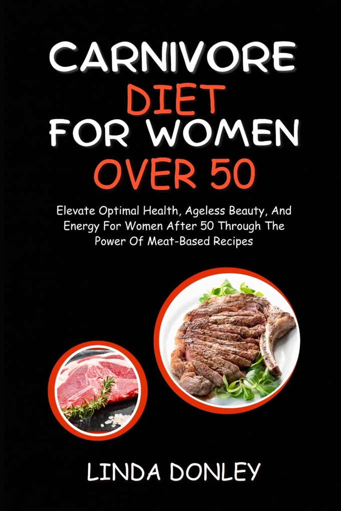 Carnivore DIET ΓΙΑ ΓΥΝΑΙΚΕΣ ΥΠΕΡ 50: Αυξήστε Βέλτιστη Υγεία, Αιώνια Ομορφιά, και ενέργεια για τις γυναίκες μετά από 50 μέσω της δύναμης του κρέατος με βάση συνταγές