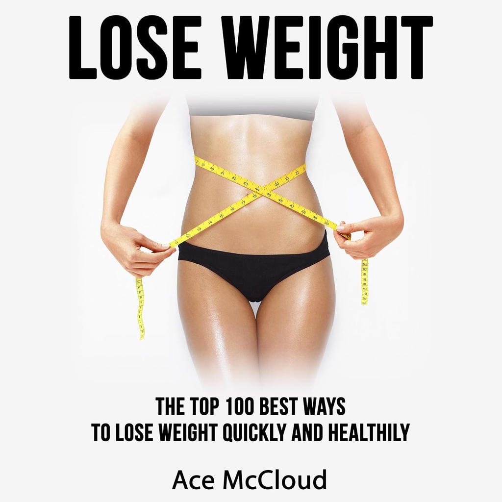 Lose Weight: The Top 100 Best Ways to Lose Weight Quickly and Healthily