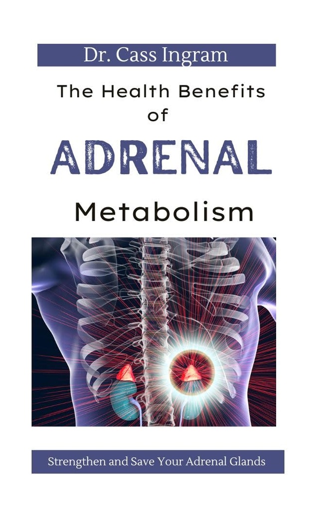 The Health Benefits of Adrenal Metabolism: How to Strengthen and Save Your Adrenal Glands