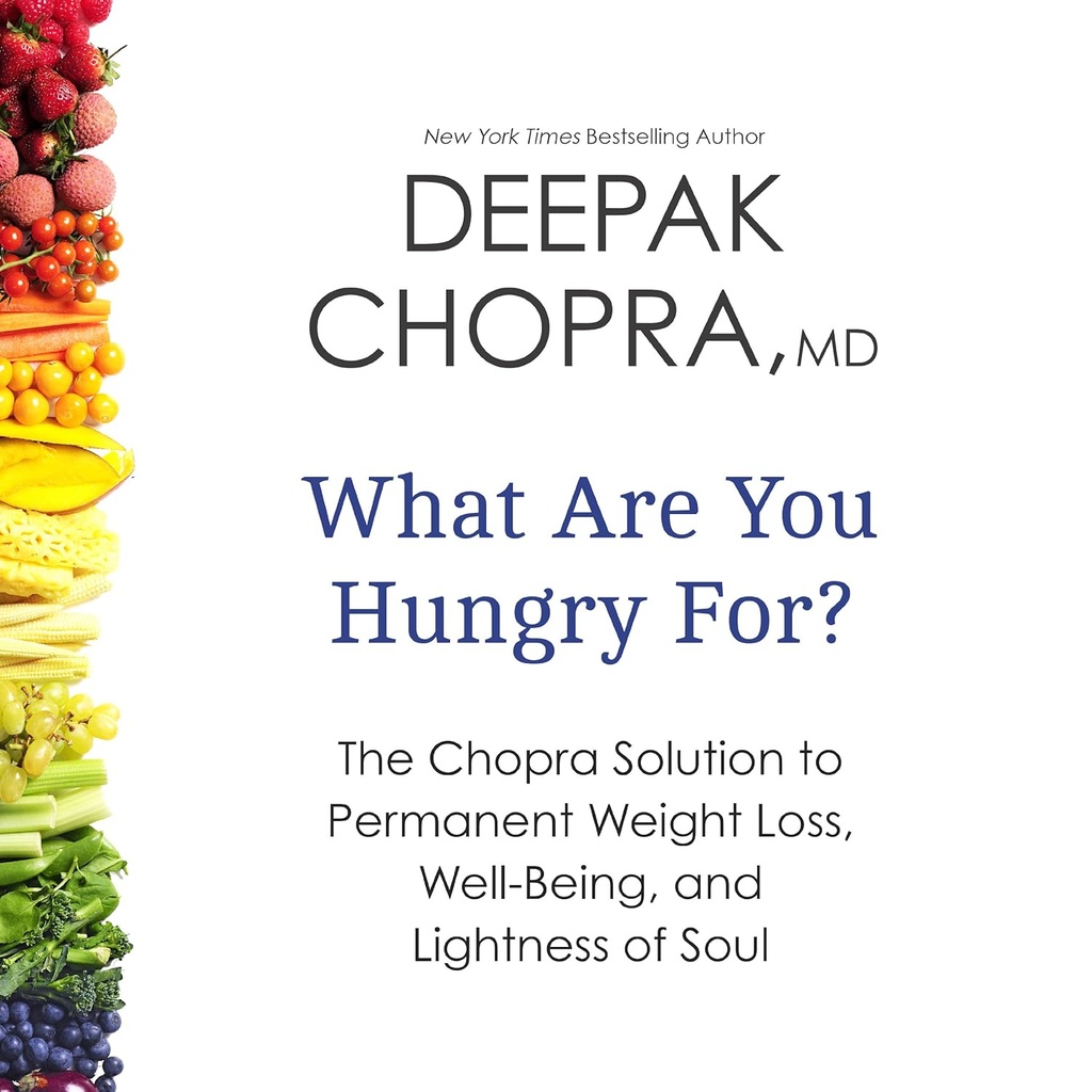 What Are You Hungry For?: The Chopra Solution to Permanent Weight Loss, Well-Being, and Lightness of Soul