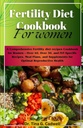 Fertility Diet Cookbook για τις γυναίκες: Μια ολοκληρωμένη διατροφή γονιμότητας συνταγές Cookbook για τις γυναίκες – Πάνω από 40, πάνω από 30, και IVF-ειδικές συνταγές, σχέδια γεύμα, και συμπληρώματα για βέλτιστη αναπαραγωγική υγεία