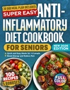 Super Easy Anti-Inflammatory Diet Cookbook For Seniors: 100 Delicious, Science-Backed, Budget Friendly Recipes To Reduce Joint Pain, Boost Brain Health & Support Immune System