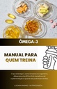 Ômega 3: Manual para Quem Treina: EPA e DHA explicados de forma simples. Entenda como o ômega 3 atua no organismo, seus benefícios para inflamação, coração, ... e vitaminas) (Portuguese Edition)