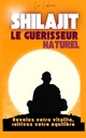 Shilajit: Le guérisseur naturel (French Edition)