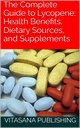 The Complete Guide to Lycopene: Health Benefits, Dietary Sources, and Supplements (The Supplement Collection)