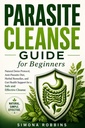 Parasite Cleanse Guide for Beginners: Natural Detox Protocol, Anti-Parasite Diet, Herbal Remedies, and Gut Health Support for a Safe and Effective Cleanse