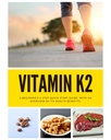 Vitamin K2: A Beginner's 3-Step Quick Start Guide, With an Overview of its Health Benefits