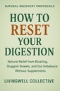How to Reset Your Digestion: Natural Relief from Bloating, Sluggish Bowels, and Gut Imbalance Without Supplements (Natural Recovery Protocols)