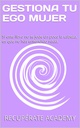 GESTIONA TU EGO MUJER: Si este libro no te jode un poco la cabeza, es que no has entendido nada. (Spanish Edition)