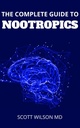 THE COMPLETE GUIDE TO NOOTROPICS: The Essential Guide to Boost IQ Level and Memory with Smart Drugs and Brain Supplements for Memory