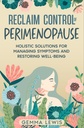 Reclaim Control of Perimenopause: Holistic solutions for managing symptoms and restoring well-being