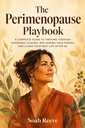 The Perimenopause Playbook: A Complete Guide to Thriving Through Hormonal Change, Reclaiming Your Energy, and Living Your Best Life After 40 (The Women's Reset Series)