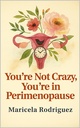 You’re Not Crazy, You’re in Perimenopause