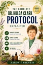 THE COMPLETE DR. HULDA CLARK PROTOCOL EXPLAINED: A Simple Guide to Parasite Cleansing, Liver Detox, Kidney Health, and Whole-Body Healing - Done Safely, Proven to Work