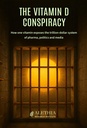 The Vitamin D Conspiracy : How one vitamin exposes the trillion-dollar system of pharma, politics and media