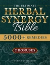 The Ultimate Herbal Synergy Bible: Practical Step-By-Step Illustrated Guide with 250+ Natural Herbs plus 300+ Synergies Safe, Budget-Friendly and Easy-to-Use to Relieve Common and Chronic Ailments