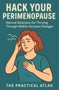 Hack Your Perimenopause: Natural Solutions for Thriving Through Midlife Hormone Changes (Half Hour Help Series)