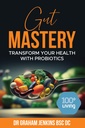 Gut Mastery: Transform Your Health with Probiotics (The 100+Living Plan)